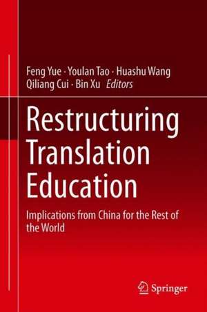 Restructuring Translation Education: Implications from China for the Rest of the World de Feng Yue