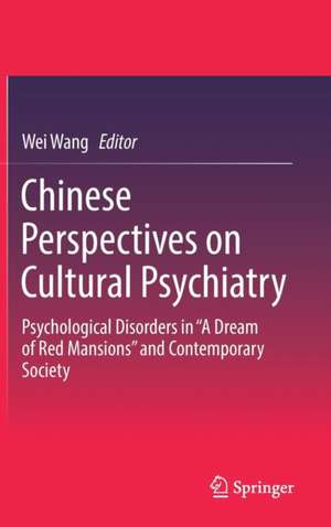 Chinese Perspectives on Cultural Psychiatry: Psychological Disorders in “A Dream of Red Mansions” and Contemporary Society de Wei Wang