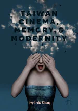 Taiwan Cinema, Memory, and Modernity de Ivy I-chu Chang