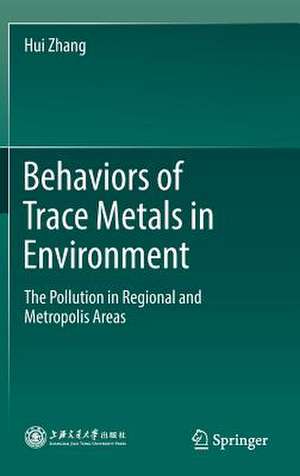 Behaviors of Trace Metals in Environment: The Pollution in Regional and Metropolis Areas de Hui Zhang