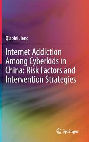 Internet Addiction Among Cyberkids in China: Risk Factors and Intervention Strategies de Qiaolei Jiang