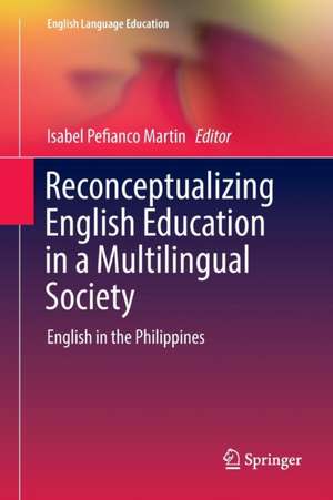 Reconceptualizing English Education in a Multilingual Society: English in the Philippines de Isabel Pefianco Martin