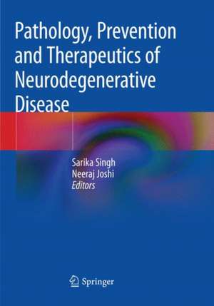 Pathology, Prevention and Therapeutics of Neurodegenerative Disease de Sarika Singh