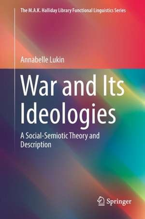 War and Its Ideologies: A Social-Semiotic Theory and Description de Annabelle Lukin