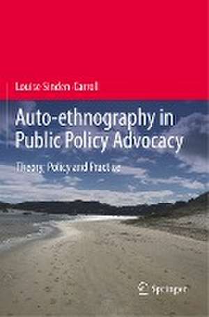 Auto-ethnography in Public Policy Advocacy: Theory, Policy and Practice de Louise Sinden-Carroll