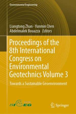 Proceedings of the 8th International Congress on Environmental Geotechnics Volume 3: Towards a Sustainable Geoenvironment de Liangtong Zhan