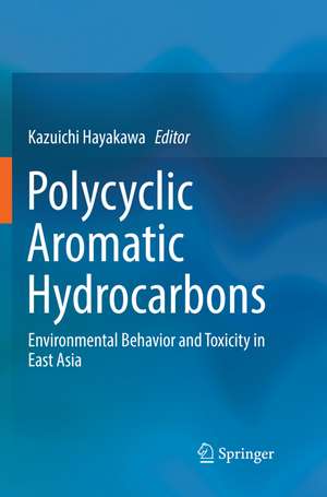 Polycyclic Aromatic Hydrocarbons: Environmental Behavior and Toxicity in East Asia de Kazuichi Hayakawa