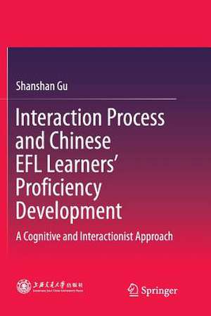 Interaction Process and Chinese EFL Learners’ Proficiency Development: A Cognitive and Interactionist Approach de Shanshan Gu