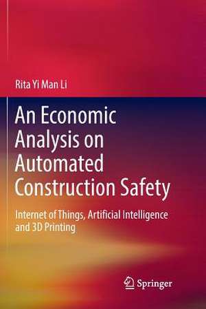 An Economic Analysis on Automated Construction Safety: Internet of Things, Artificial Intelligence and 3D Printing de Rita Yi Man Li