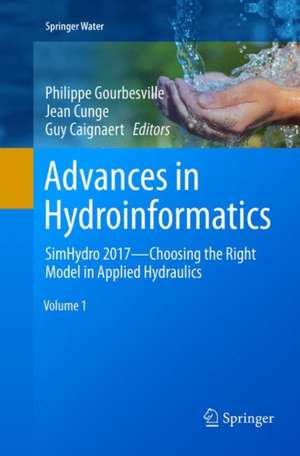 Advances in Hydroinformatics: SimHydro 2017 - Choosing The Right Model in Applied Hydraulics de Philippe Gourbesville