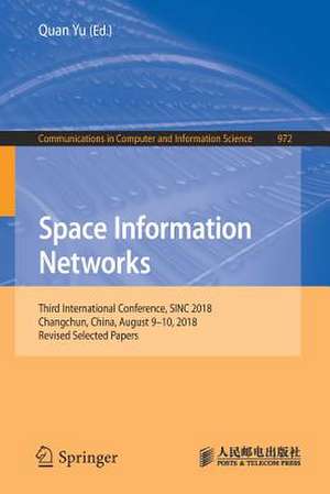 Space Information Networks: Third International Conference, SINC 2018, Changchun, China, August 9–10, 2018, Revised Selected Papers de Quan Yu