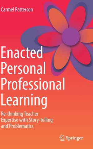 Enacted Personal Professional Learning: Re-thinking Teacher Expertise with Story-telling and Problematics de Carmel Patterson