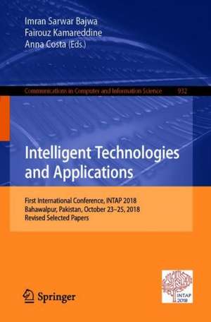 Intelligent Technologies and Applications: First International Conference, INTAP 2018, Bahawalpur, Pakistan, October 23-25, 2018, Revised Selected Papers de Imran Sarwar Bajwa