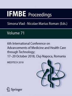 6th International Conference on Advancements of Medicine and Health Care through Technology; 17–20 October 2018, Cluj-Napoca, Romania: MEDITECH 2018 de Simona Vlad