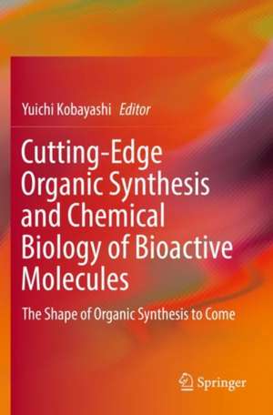 Cutting-Edge Organic Synthesis and Chemical Biology of Bioactive Molecules: The Shape of Organic Synthesis to Come de Yuichi Kobayashi