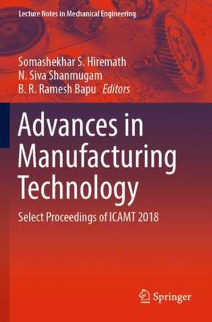 Advances in Manufacturing Technology: Select Proceedings of ICAMT 2018 de Somashekhar S. Hiremath