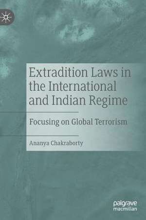 Extradition Laws in the International and Indian Regime: Focusing on Global Terrorism de Ananya Chakraborty