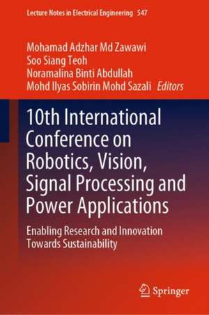 10th International Conference on Robotics, Vision, Signal Processing and Power Applications: Enabling Research and Innovation Towards Sustainability de Mohamad Adzhar Md Zawawi