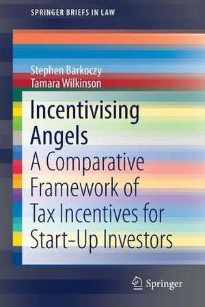 Incentivising Angels: A Comparative Framework of Tax Incentives for Start-Up Investors de Stephen Barkoczy