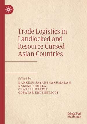 Trade Logistics in Landlocked and Resource Cursed Asian Countries de Kankesu Jayanthakumaran