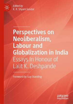 Perspectives on Neoliberalism, Labour and Globalization in India: Essays In Honour of Lalit K. Deshpande de K.R. Shyam Sundar