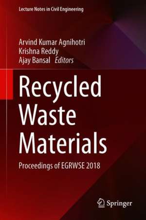 Recycled Waste Materials: Proceedings of EGRWSE 2018 de Arvind Kumar Agnihotri