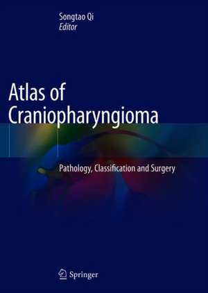 Atlas of Craniopharyngioma: Pathology, Classification and Surgery de Songtao Qi