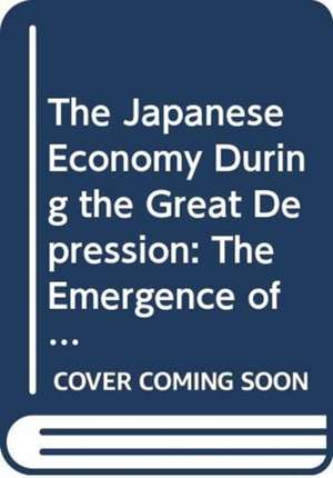 The Japanese Economy During the Great Depression: The Emergence of Macroeconomic Policy in A Small and Open Economy, 1931–1936 de Masato Shizume