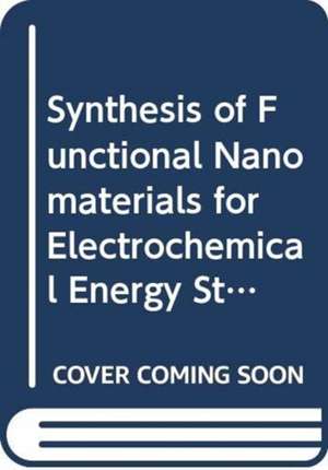 Synthesis of Functional Nanomaterials for Electrochemical Energy Storage de Huan Pang