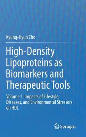 High-Density Lipoproteins as Biomarkers and Therapeutic Tools: Volume 1. Impacts of Lifestyle, Diseases, and Environmental Stressors on HDL de Kyung-Hyun Cho