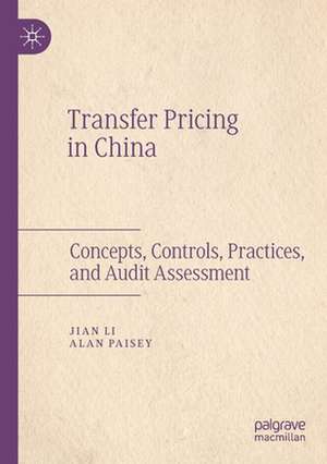 Transfer Pricing in China: Concepts, Controls, Practices, and Audit Assessment de Jian Li