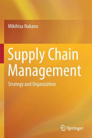 Supply Chain Management: Strategy and Organization de Mikihisa Nakano