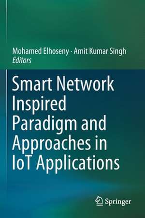 Smart Network Inspired Paradigm and Approaches in IoT Applications de Mohamed Elhoseny