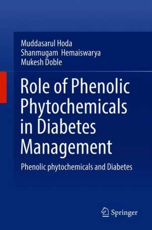 Role of Phenolic Phytochemicals in Diabetes Management: Phenolic Phytochemicals and Diabetes de Muddasarul Hoda