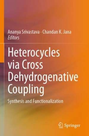 Heterocycles via Cross Dehydrogenative Coupling: Synthesis and Functionalization de Ananya Srivastava