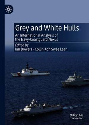 Grey and White Hulls: An International Analysis of the Navy-Coastguard Nexus de Ian Bowers