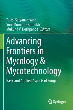 Advancing Frontiers in Mycology & Mycotechnology: Basic and Applied Aspects of Fungi de Tulasi Satyanarayana