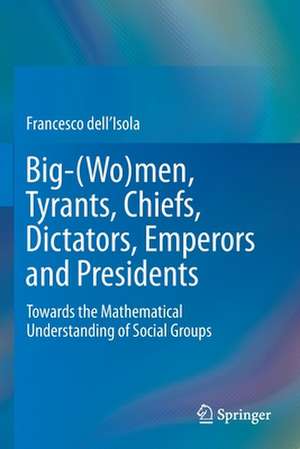 Big-(Wo)men, Tyrants, Chiefs, Dictators, Emperors and Presidents: Towards the Mathematical Understanding of Social Groups de Francesco dell'Isola