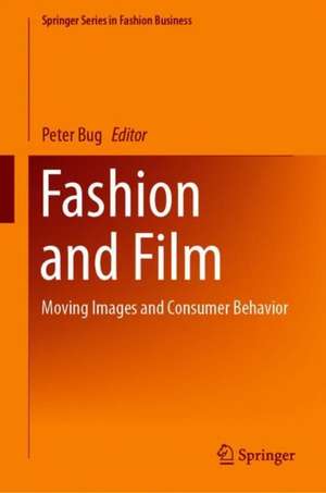 Fashion and Film: Moving Images and Consumer Behavior de Peter Bug