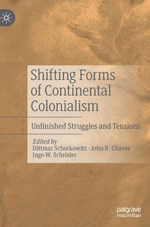 Shifting Forms of Continental Colonialism: Unfinished Struggles and Tensions de Dittmar Schorkowitz