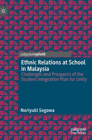 Ethnic Relations at School in Malaysia: Challenges and Prospects of the Student Integration Plan for Unity de Noriyuki Segawa