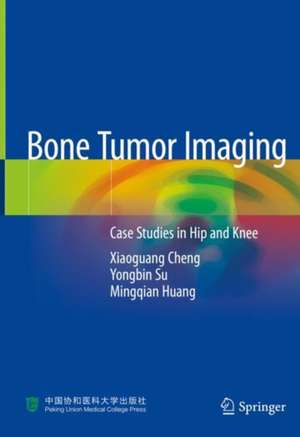 Bone Tumor Imaging: Case Studies in Hip and Knee de Xiaoguang Cheng