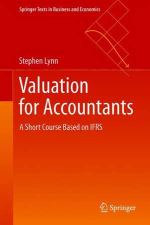 Valuation for Accountants: A Short Course Based on IFRS de Stephen Lynn