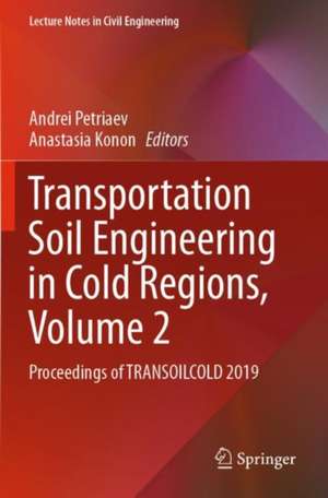 Transportation Soil Engineering in Cold Regions, Volume 2: Proceedings of TRANSOILCOLD 2019 de Andrei Petriaev