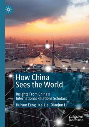 How China Sees the World: Insights From China’s International Relations Scholars de Huiyun Feng