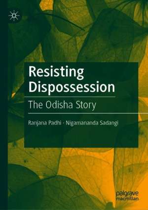 Resisting Dispossession: The Odisha Story de Ranjana Padhi