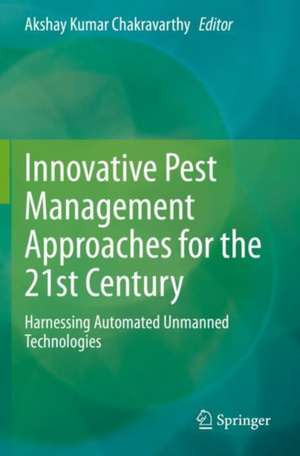 Innovative Pest Management Approaches for the 21st Century: Harnessing Automated Unmanned Technologies de Akshay Kumar Chakravarthy