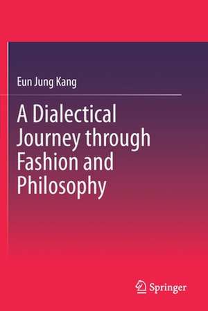 A Dialectical Journey through Fashion and Philosophy de Eun Jung Kang