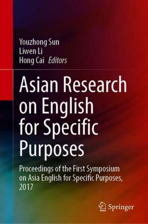 Asian Research on English for Specific Purposes: Proceedings of the First Symposium on Asia English for Specific Purposes, 2017 de Youzhong Sun