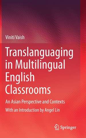 Translanguaging in Multilingual English Classrooms: An Asian Perspective and Contexts de Viniti Vaish